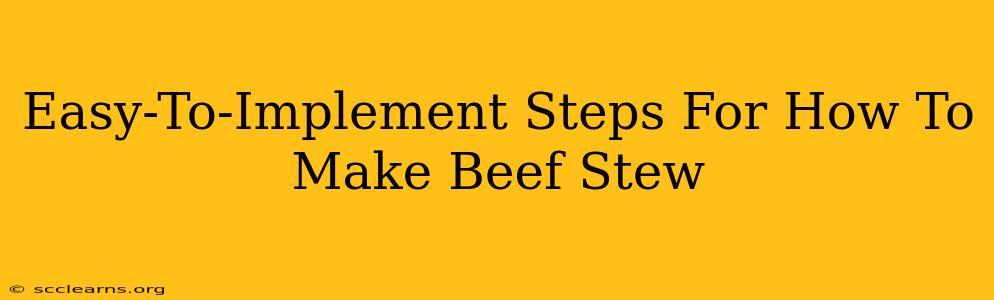 Easy-To-Implement Steps For How To Make Beef Stew