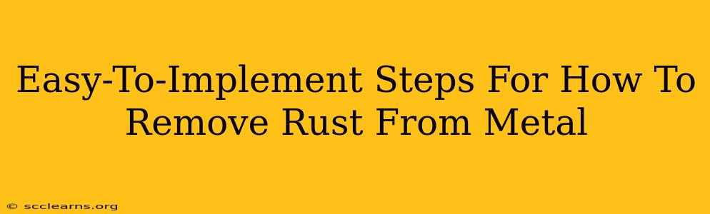 Easy-To-Implement Steps For How To Remove Rust From Metal