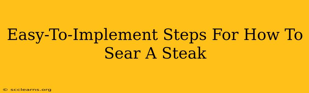 Easy-To-Implement Steps For How To Sear A Steak