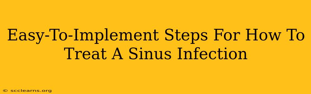 Easy-To-Implement Steps For How To Treat A Sinus Infection