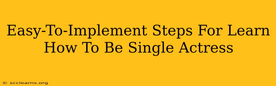 Easy-To-Implement Steps For Learn How To Be Single Actress