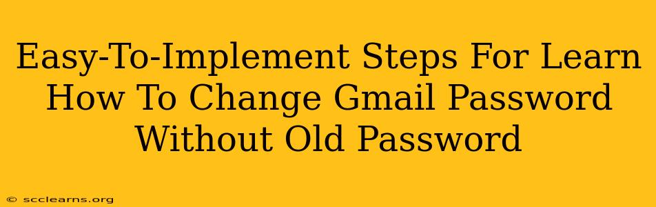 Easy-To-Implement Steps For Learn How To Change Gmail Password Without Old Password