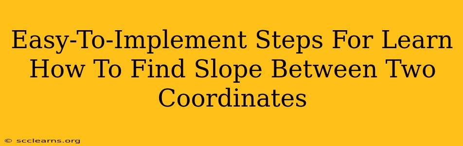 Easy-To-Implement Steps For Learn How To Find Slope Between Two Coordinates