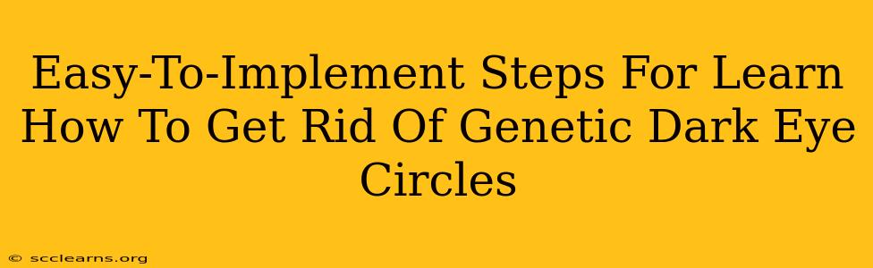 Easy-To-Implement Steps For Learn How To Get Rid Of Genetic Dark Eye Circles