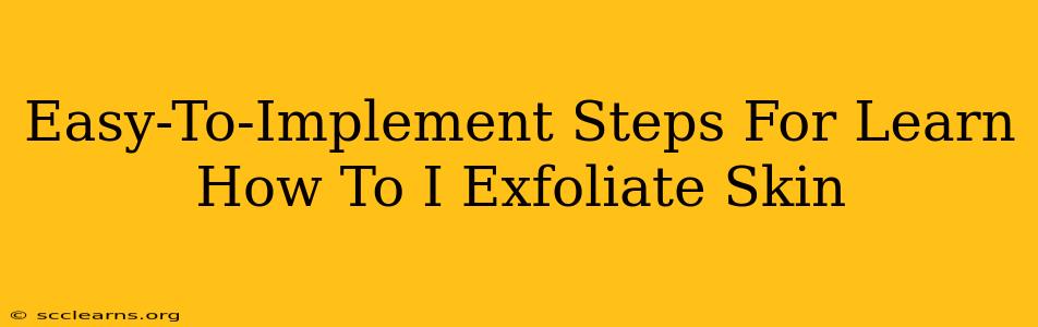 Easy-To-Implement Steps For Learn How To I Exfoliate Skin