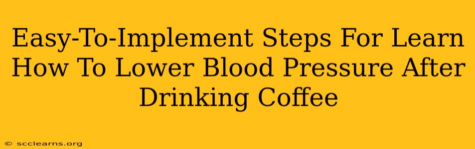 Easy-To-Implement Steps For Learn How To Lower Blood Pressure After Drinking Coffee