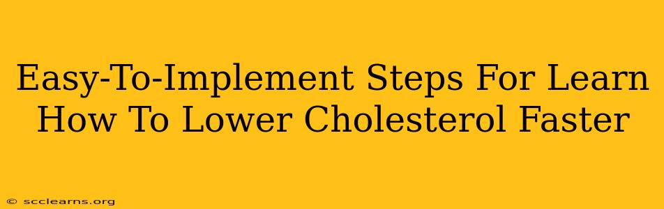 Easy-To-Implement Steps For Learn How To Lower Cholesterol Faster