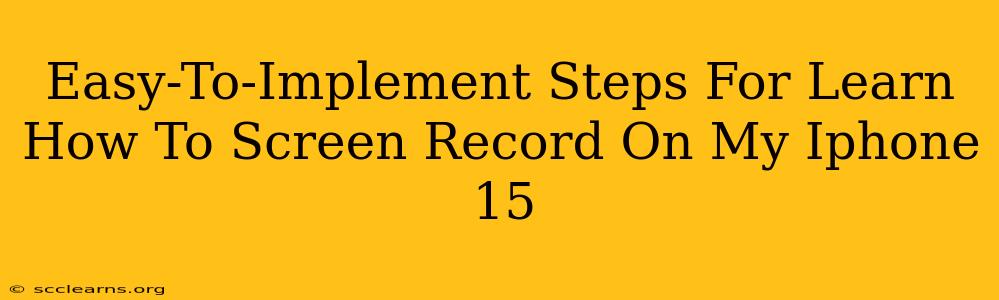 Easy-To-Implement Steps For Learn How To Screen Record On My Iphone 15