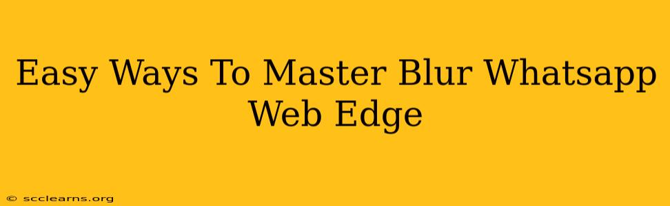 Easy Ways To Master Blur Whatsapp Web Edge