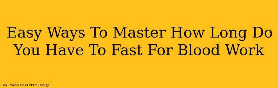 Easy Ways To Master How Long Do You Have To Fast For Blood Work