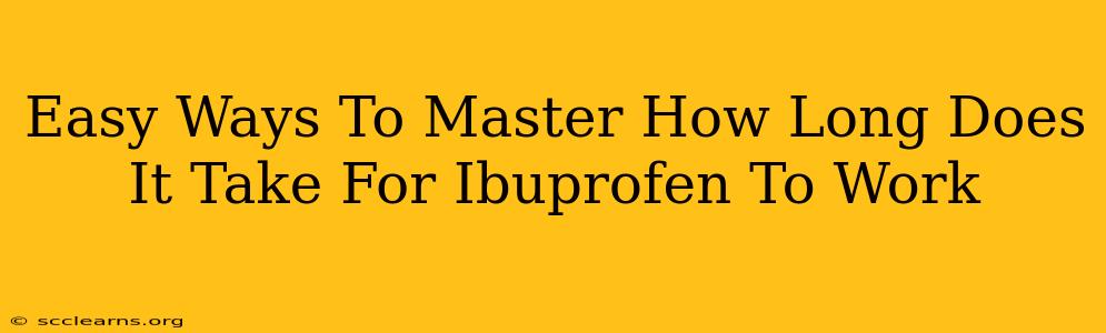 Easy Ways To Master How Long Does It Take For Ibuprofen To Work