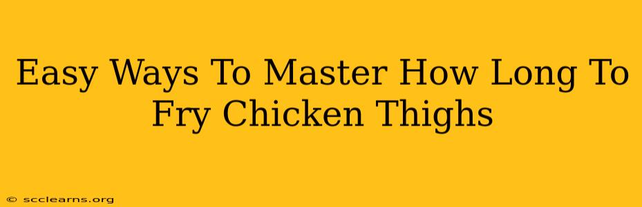 Easy Ways To Master How Long To Fry Chicken Thighs