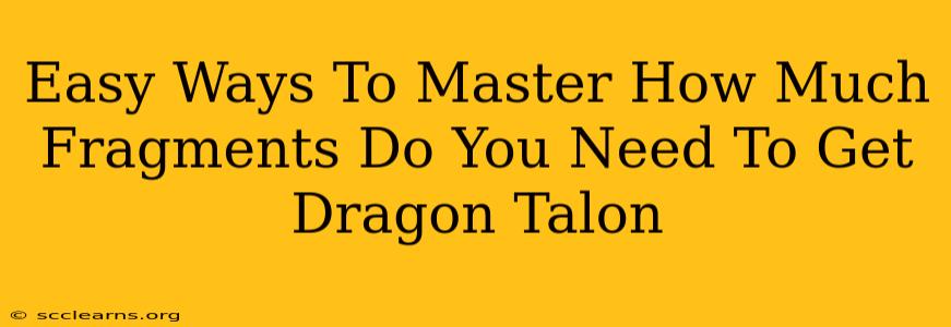 Easy Ways To Master How Much Fragments Do You Need To Get Dragon Talon