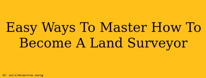 Easy Ways To Master How To Become A Land Surveyor