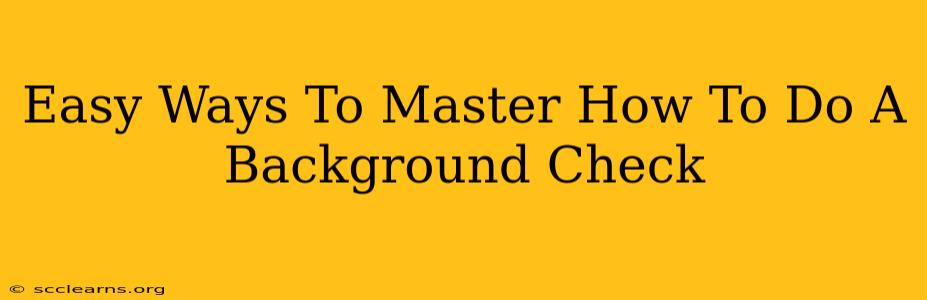 Easy Ways To Master How To Do A Background Check