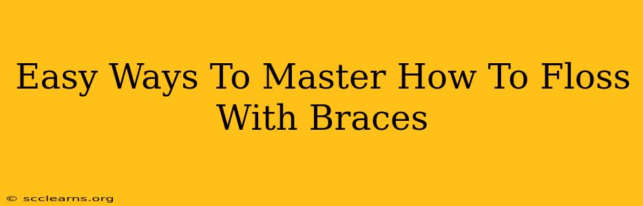 Easy Ways To Master How To Floss With Braces