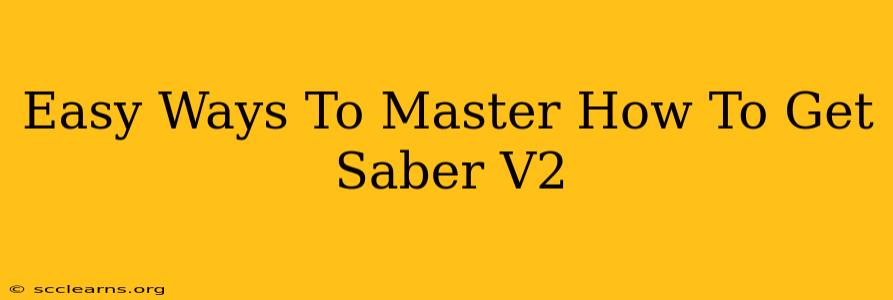 Easy Ways To Master How To Get Saber V2