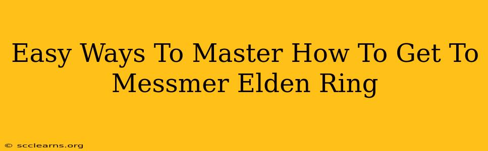 Easy Ways To Master How To Get To Messmer Elden Ring