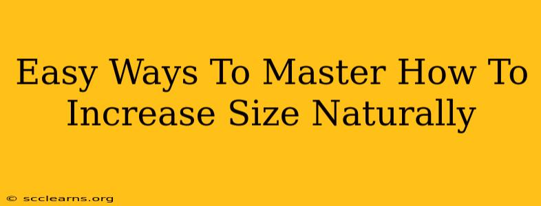 Easy Ways To Master How To Increase Size Naturally