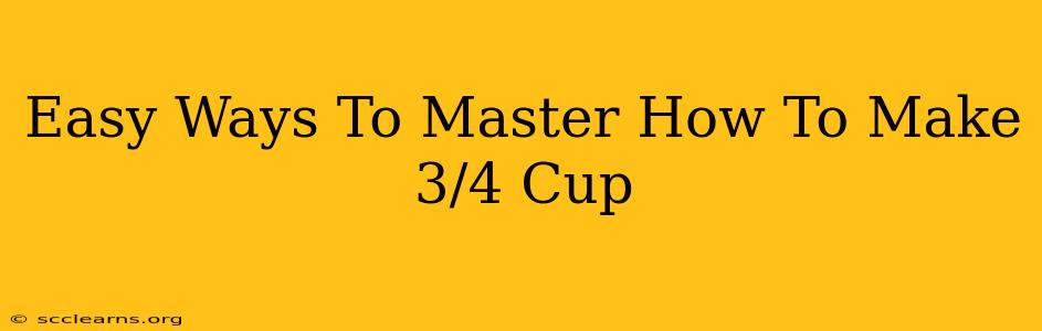 Easy Ways To Master How To Make 3/4 Cup