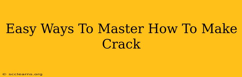 Easy Ways To Master How To Make Crack