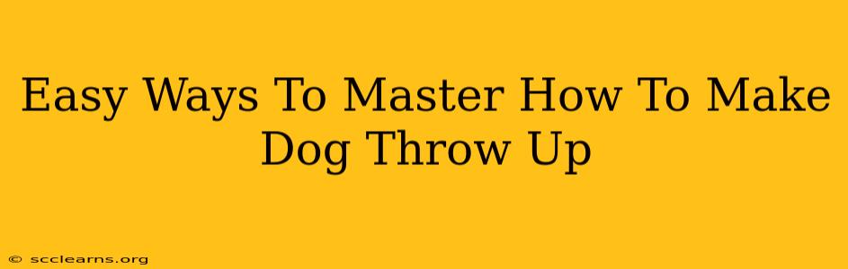 Easy Ways To Master How To Make Dog Throw Up