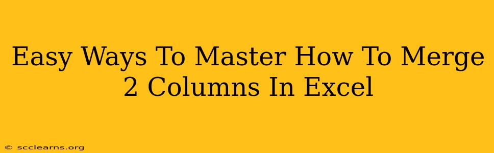 Easy Ways To Master How To Merge 2 Columns In Excel