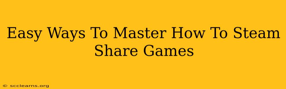 Easy Ways To Master How To Steam Share Games