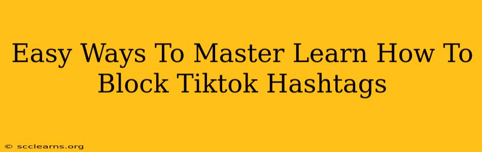 Easy Ways To Master Learn How To Block Tiktok Hashtags