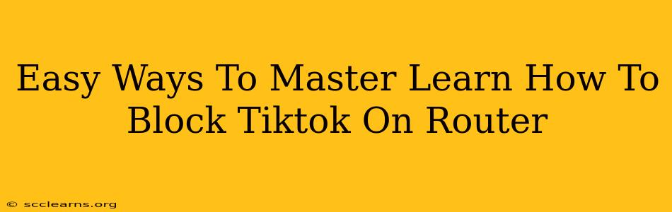 Easy Ways To Master Learn How To Block Tiktok On Router