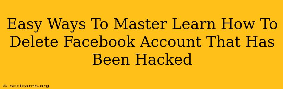 Easy Ways To Master Learn How To Delete Facebook Account That Has Been Hacked