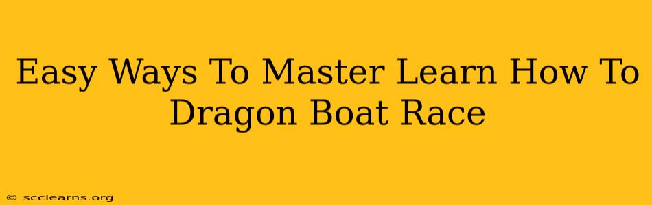 Easy Ways To Master Learn How To Dragon Boat Race