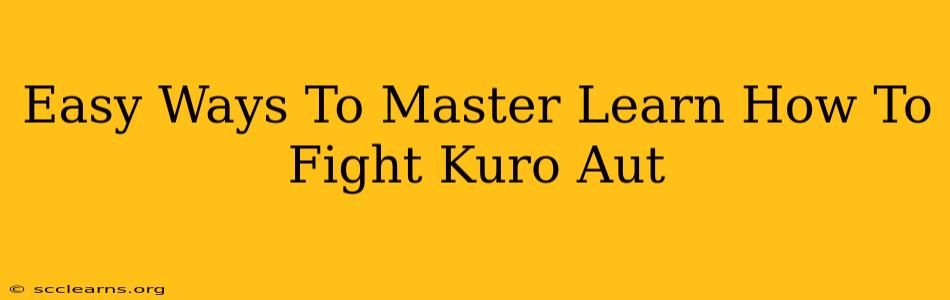 Easy Ways To Master Learn How To Fight Kuro Aut