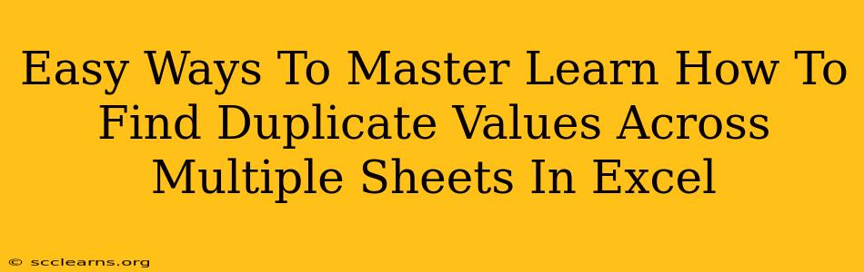 Easy Ways To Master Learn How To Find Duplicate Values Across Multiple Sheets In Excel