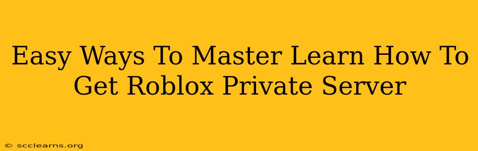 Easy Ways To Master Learn How To Get Roblox Private Server