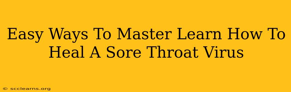 Easy Ways To Master Learn How To Heal A Sore Throat Virus