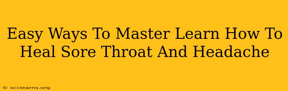 Easy Ways To Master Learn How To Heal Sore Throat And Headache