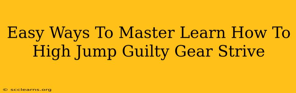 Easy Ways To Master Learn How To High Jump Guilty Gear Strive