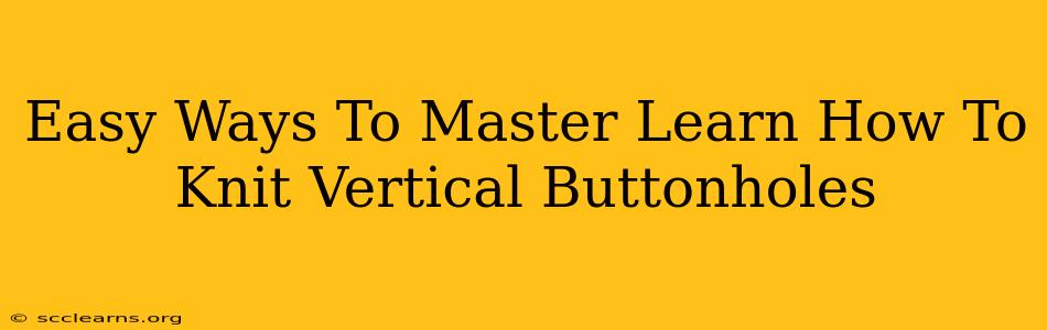 Easy Ways To Master Learn How To Knit Vertical Buttonholes