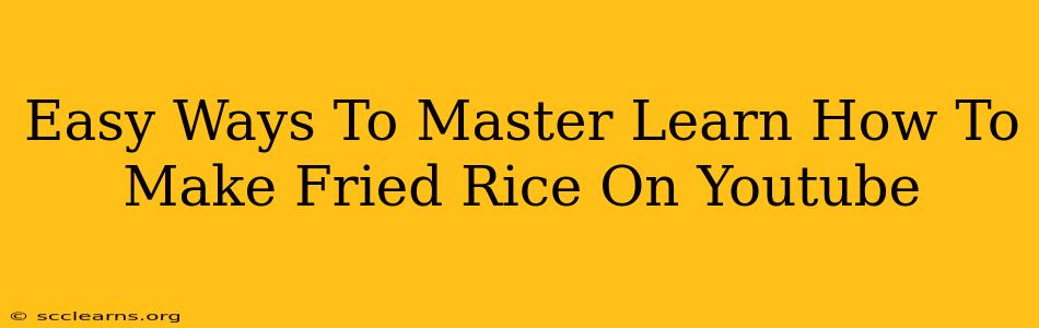 Easy Ways To Master Learn How To Make Fried Rice On Youtube