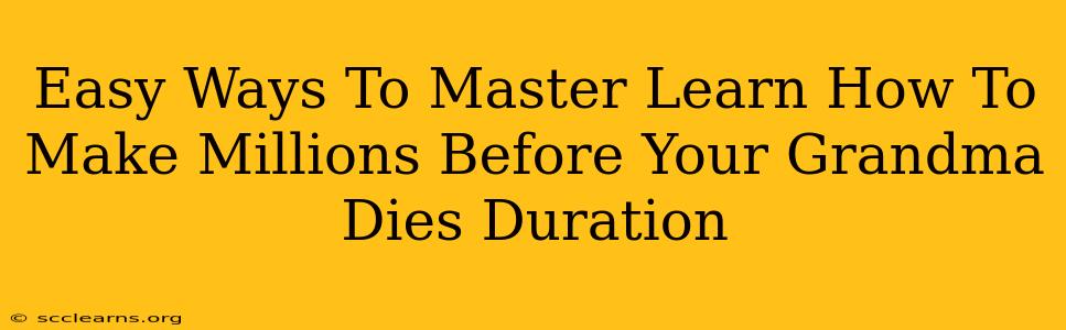 Easy Ways To Master Learn How To Make Millions Before Your Grandma Dies Duration