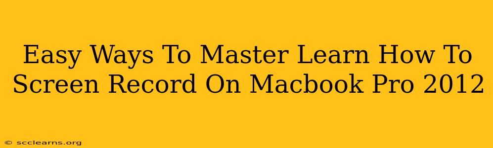 Easy Ways To Master Learn How To Screen Record On Macbook Pro 2012