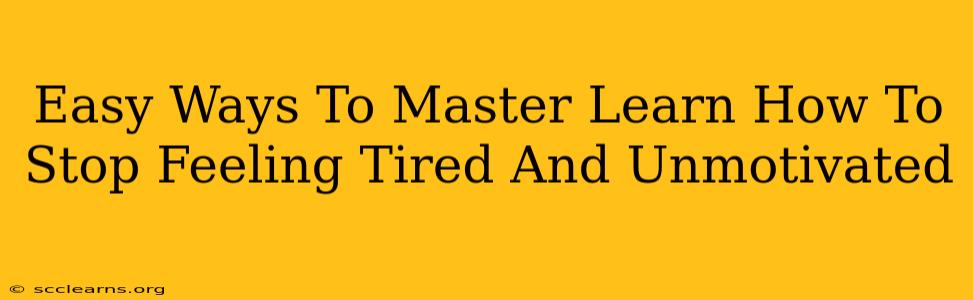 Easy Ways To Master Learn How To Stop Feeling Tired And Unmotivated