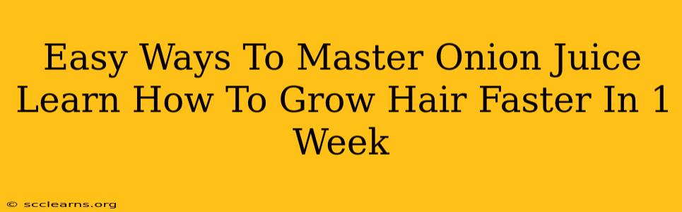 Easy Ways To Master Onion Juice Learn How To Grow Hair Faster In 1 Week