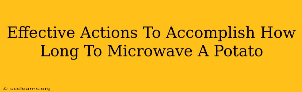 Effective Actions To Accomplish How Long To Microwave A Potato