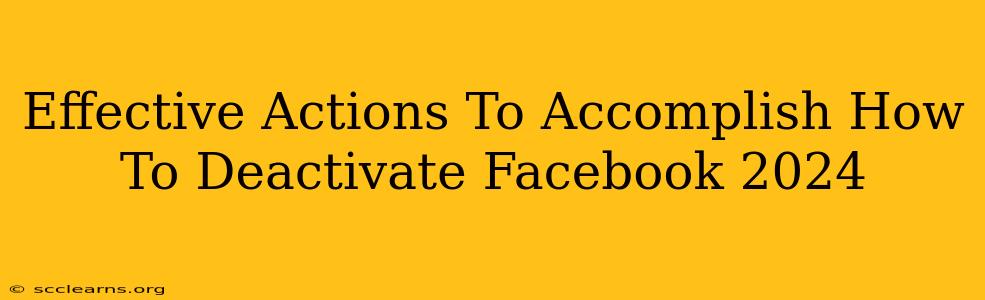 Effective Actions To Accomplish How To Deactivate Facebook 2024