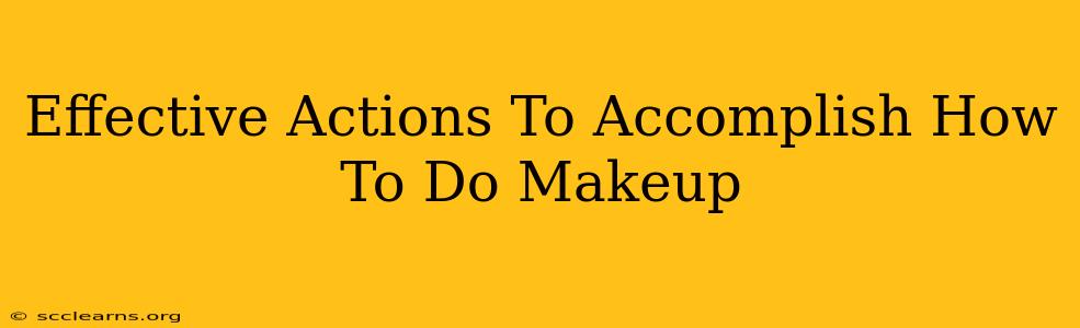 Effective Actions To Accomplish How To Do Makeup