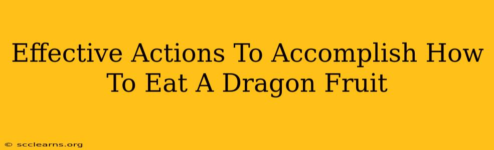 Effective Actions To Accomplish How To Eat A Dragon Fruit