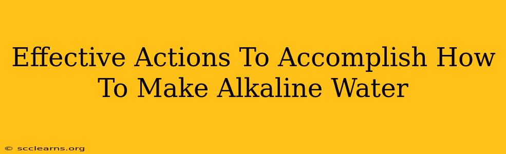 Effective Actions To Accomplish How To Make Alkaline Water