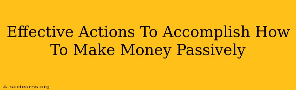 Effective Actions To Accomplish How To Make Money Passively